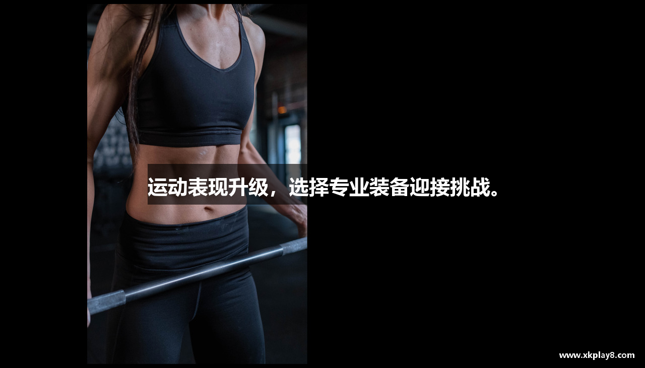 星空体育在线投注运动表现升级，选择专业装备迎接挑战。